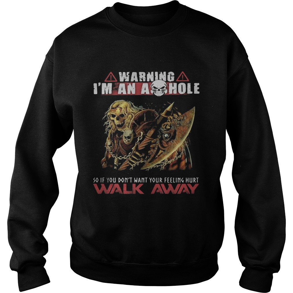 Warning Im An Asshole So If You Dont Want Your Feeling Hurt Walk Away Sweatshirt