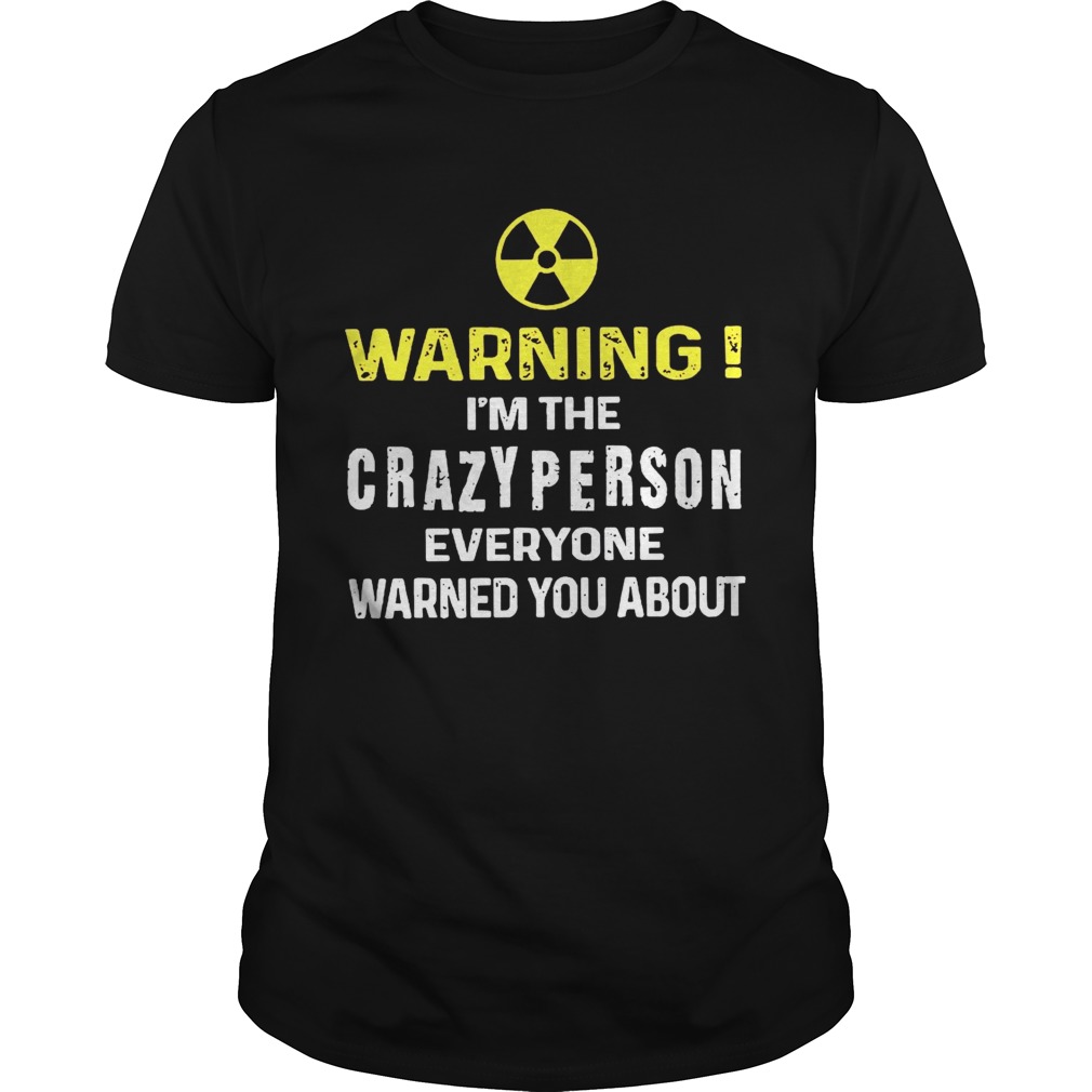 Warning Im The Crazyperson Everyone Warned You About shirt