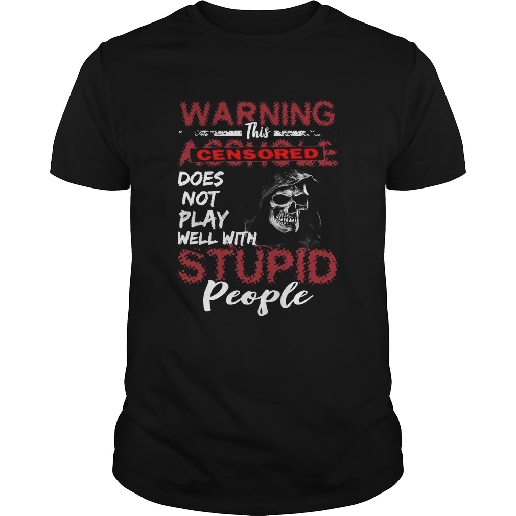 Warning This Censored Does Not Play Well With Stupid People shirt