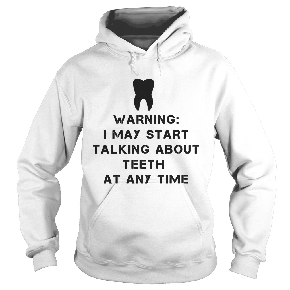 Warning i may start talking about teeth at any time Hoodie