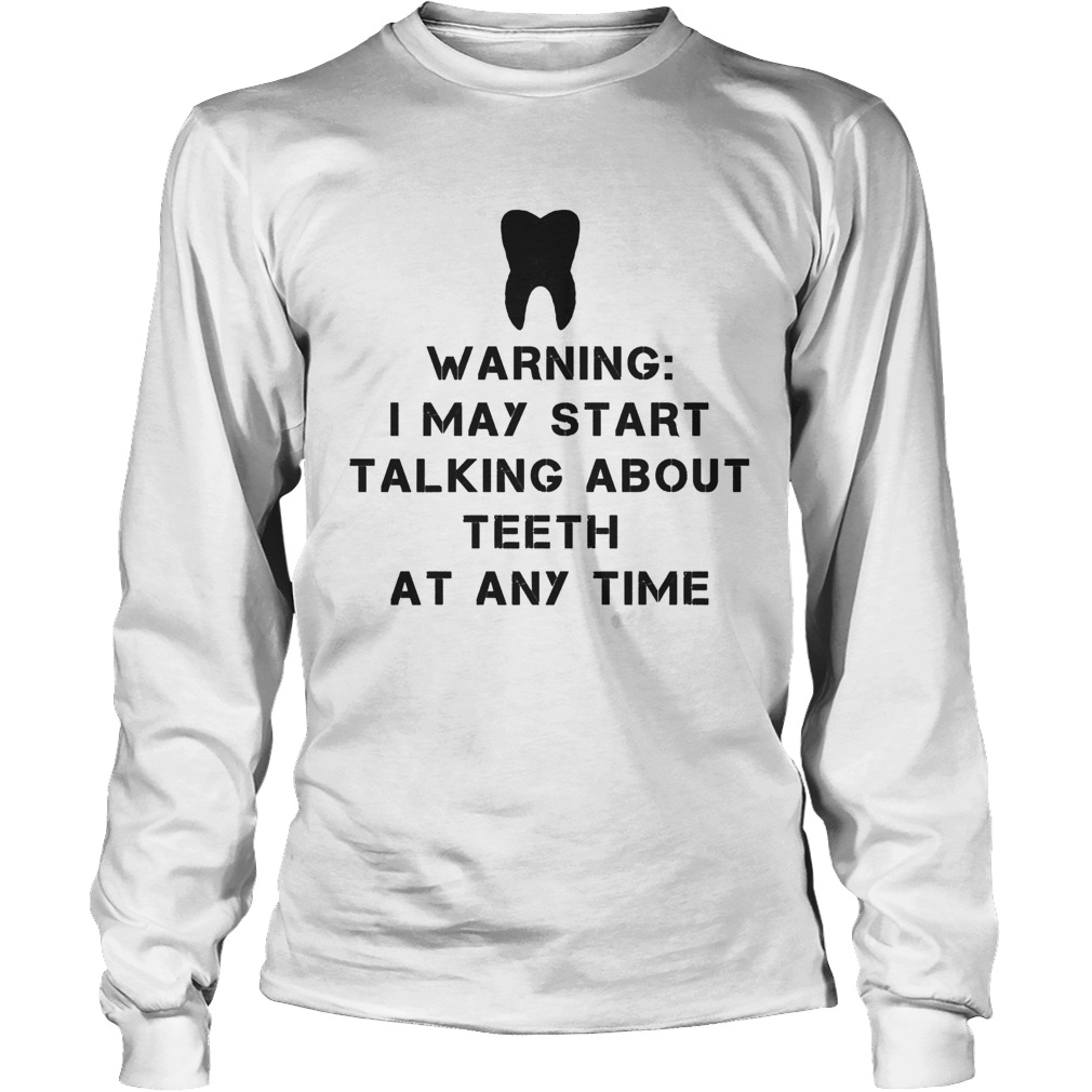 Warning i may start talking about teeth at any time Long Sleeve