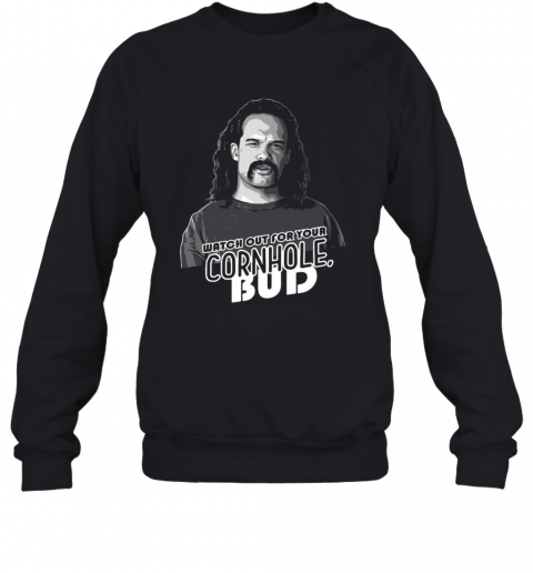 Watch Out For Your Cornhole Bud T-Shirt Unisex Sweatshirt
