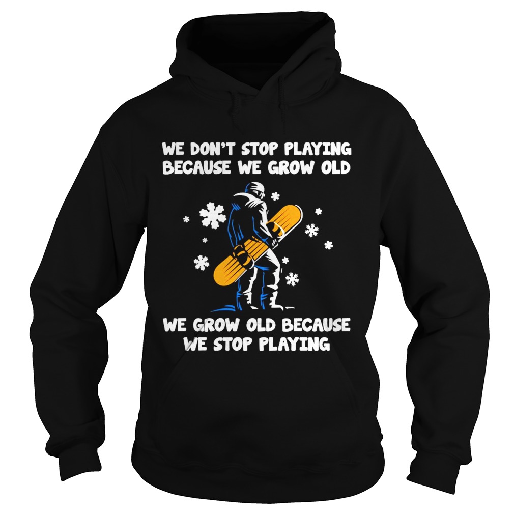 We Dont Stop Playing Because We Grow Old We Grow Old Because We Stop Playing Hoodie