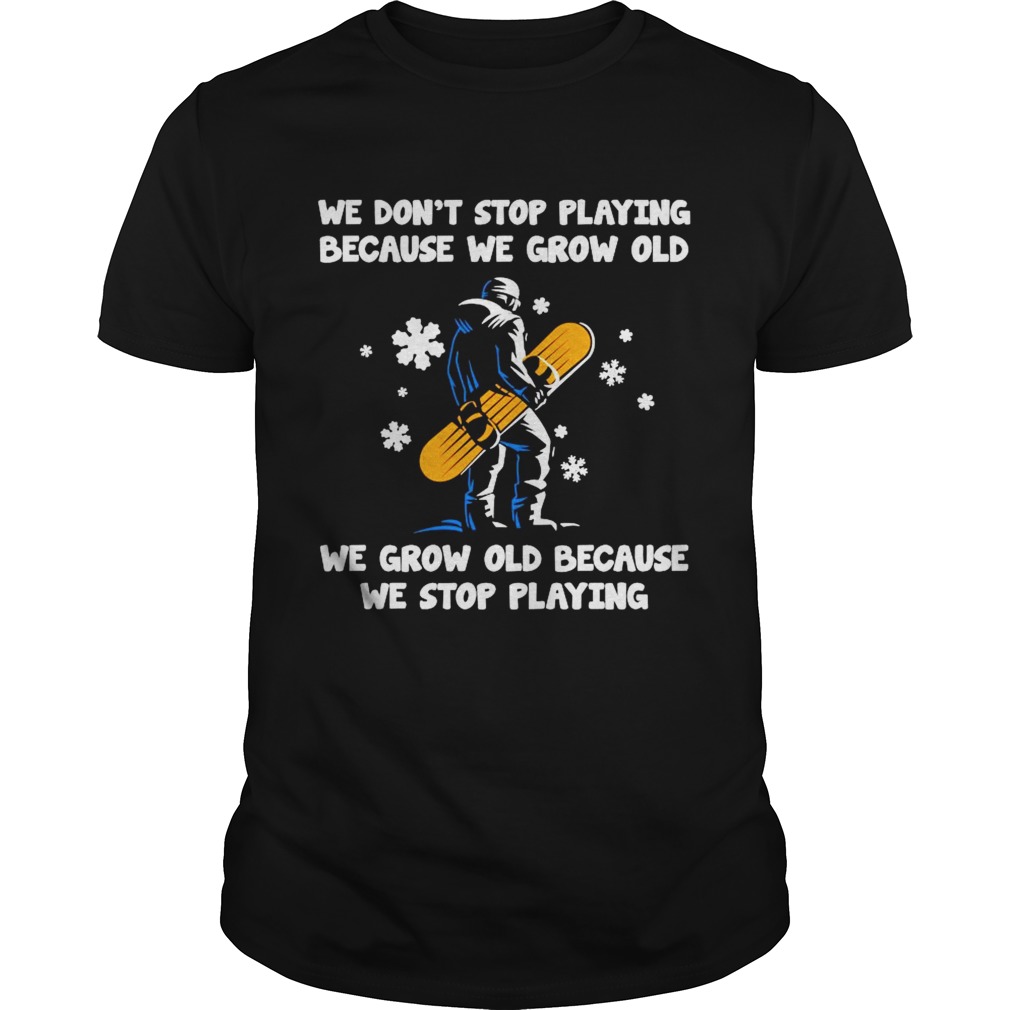 We Dont Stop Playing Because We Grow Old We Grow Old Because We Stop Playing shirt