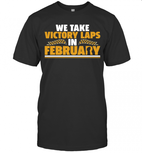 We Take Victory Laps In February T-Shirt