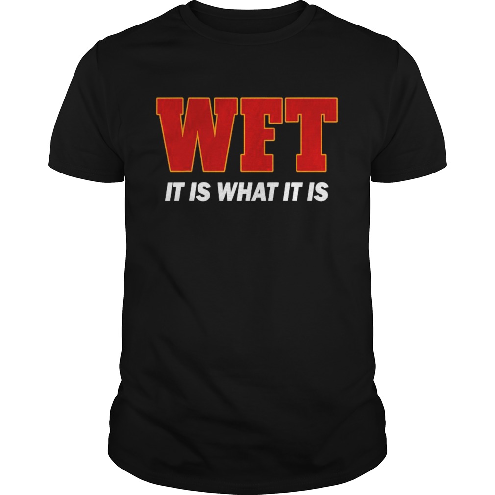Wft It Is What It Is shirt
