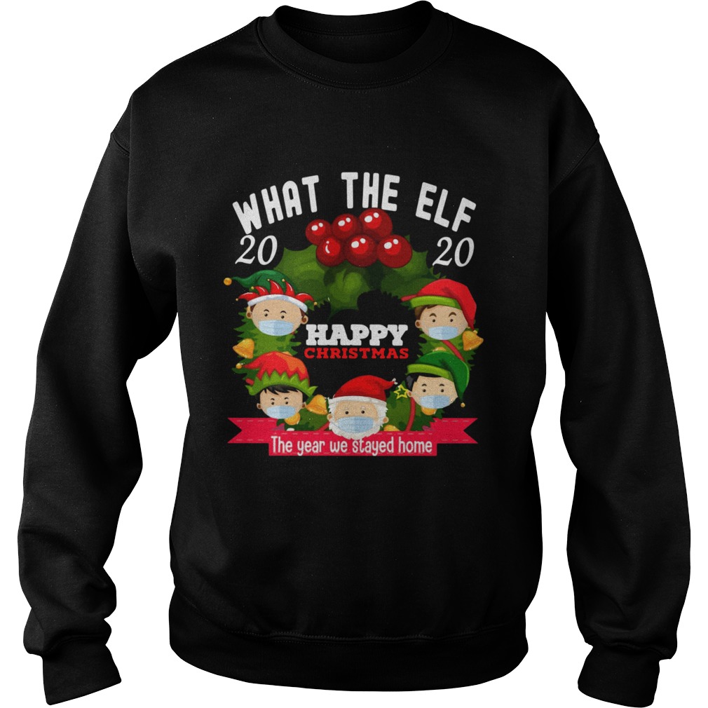 What The Elf 2020 Happy Christmas The Year We Stayed Home Sweatshirt