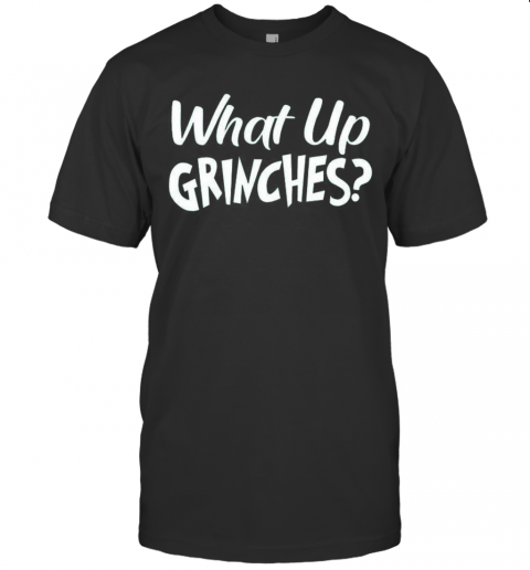 What Up Grinches T-Shirt