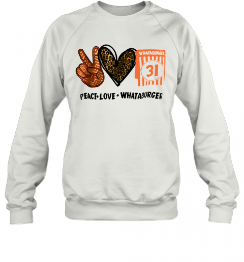 Whataburger 31 Peace Love Whataburger T-Shirt Unisex Sweatshirt