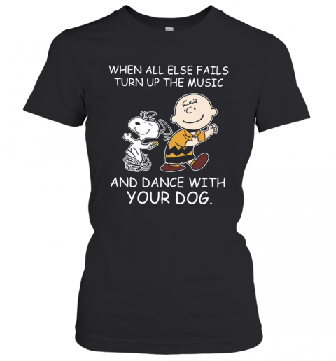 When All Else Fails Turn Up The Music And Dance With Your Dog Peanut Charlie Brown And Snoopy T-Shirt Classic Women's T-shirt