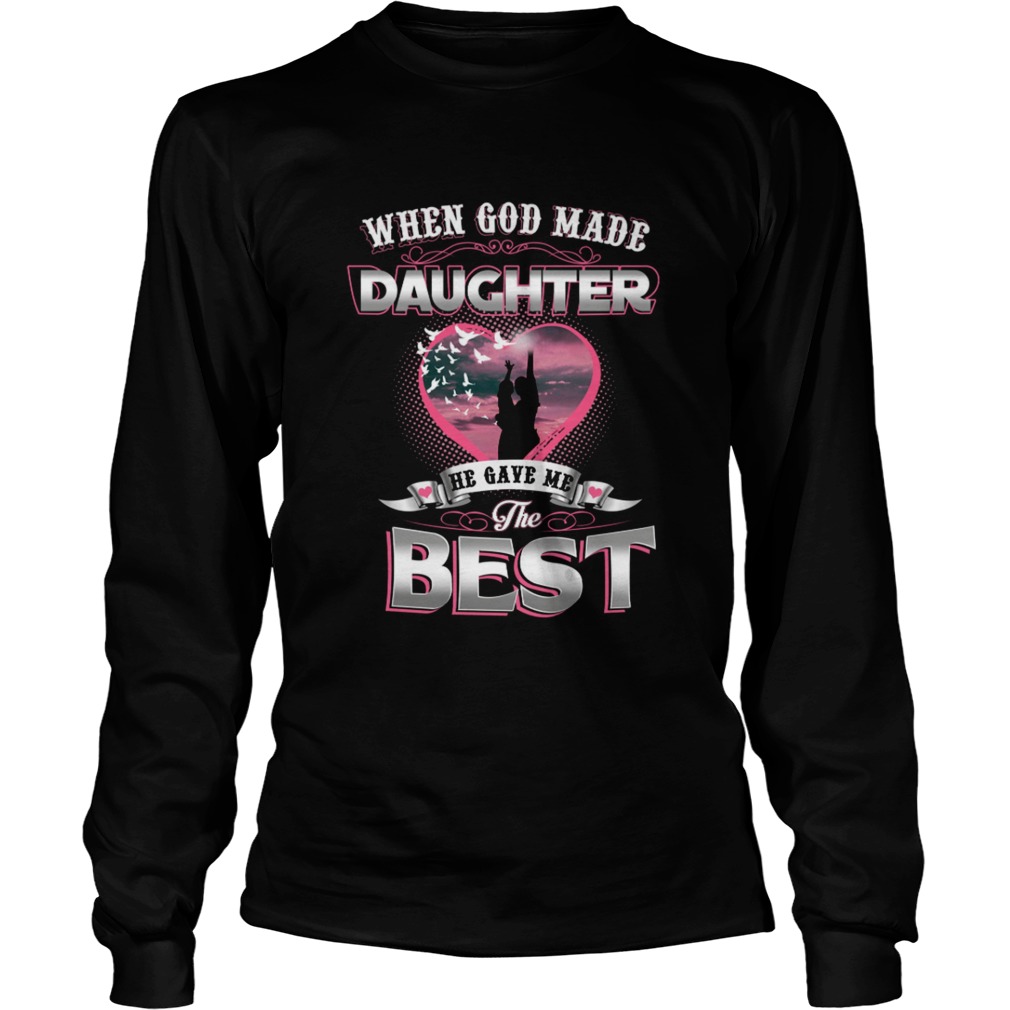 When God Made Daughter He Gave Me The Best Long Sleeve