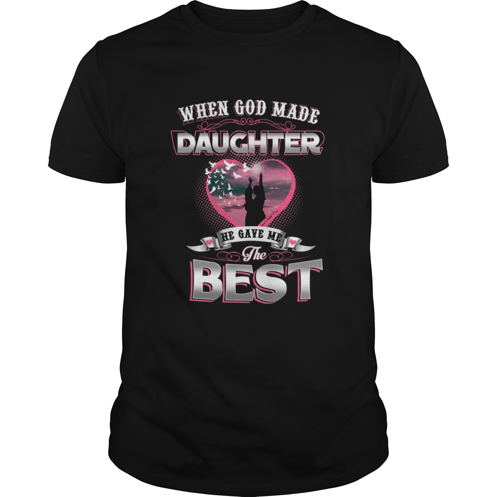 When God Made Daughter He Gave Me The Best shirt