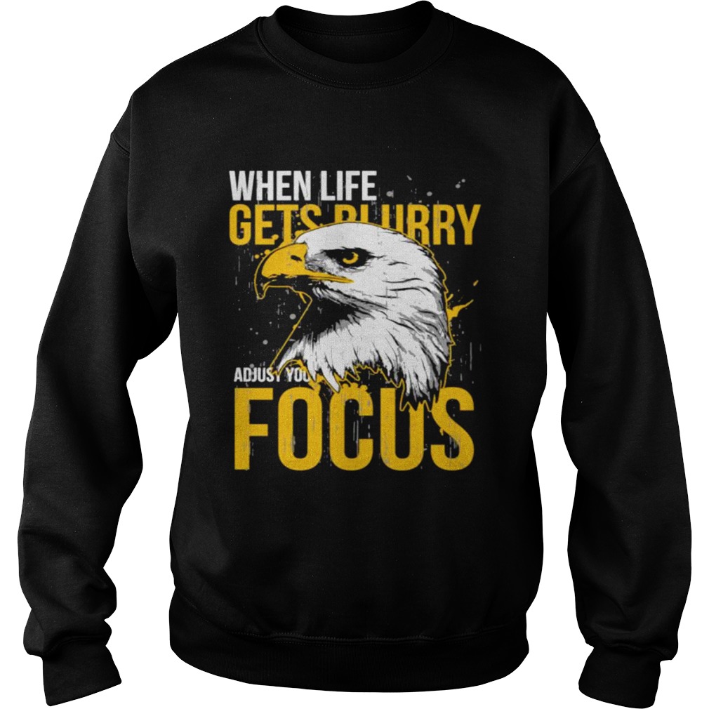 When Life Gets Adjust Your Focus Eagle Sweatshirt