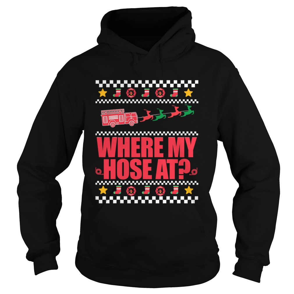 Where My Hose At FirefIghter Ugly Christmas Sweater Meme Christmas Hoodie