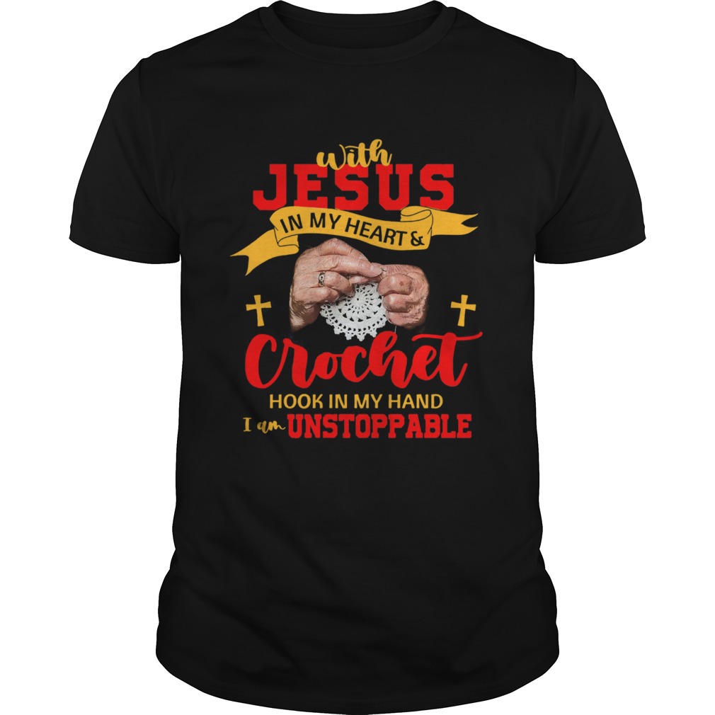 With Jesus In My Heart Crochet Hook In My Hand I Am Unstoppable shirt