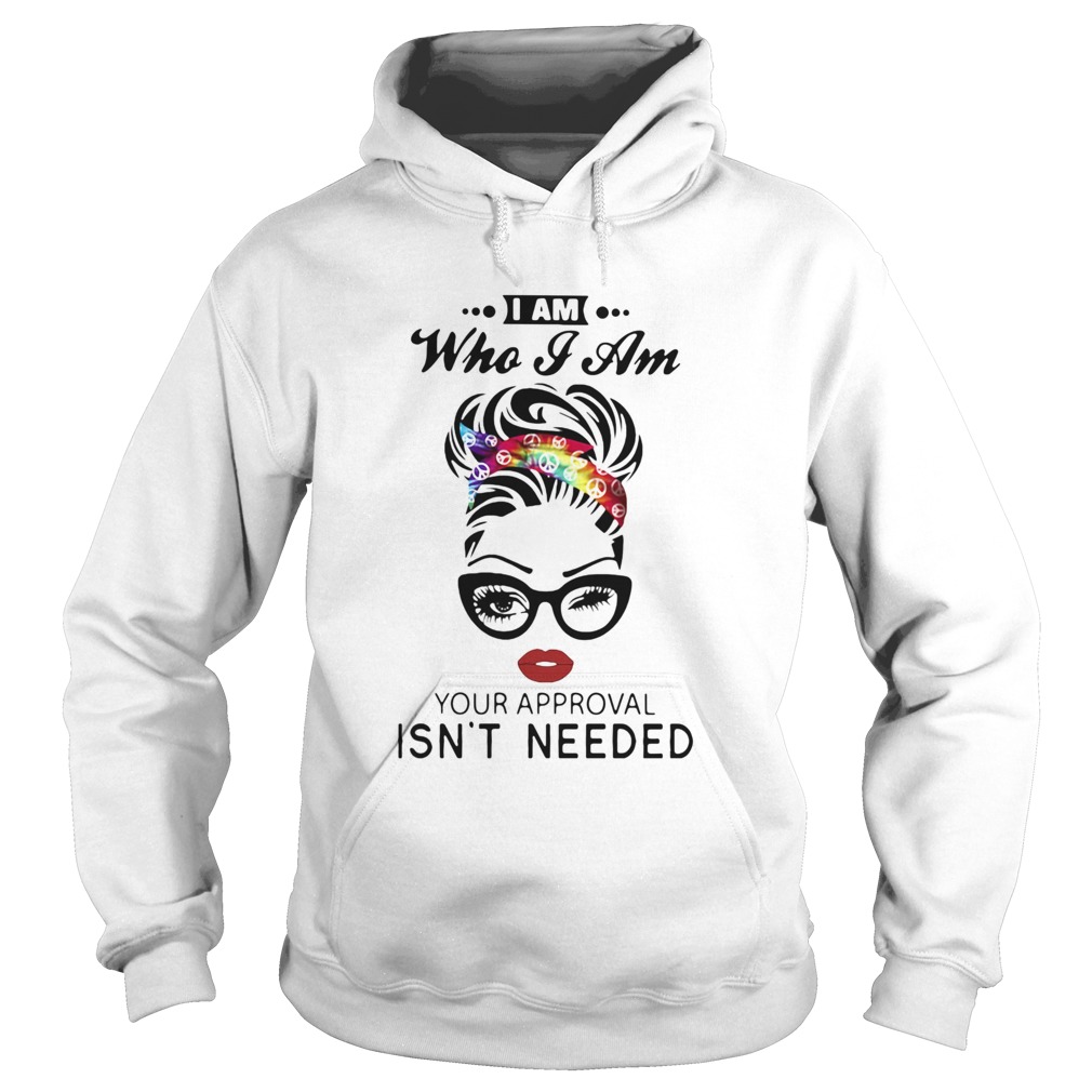 Women I Am Who I Am Your Approval Isnt Needed Hoodie