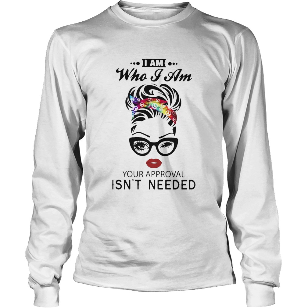 Women I Am Who I Am Your Approval Isnt Needed Long Sleeve