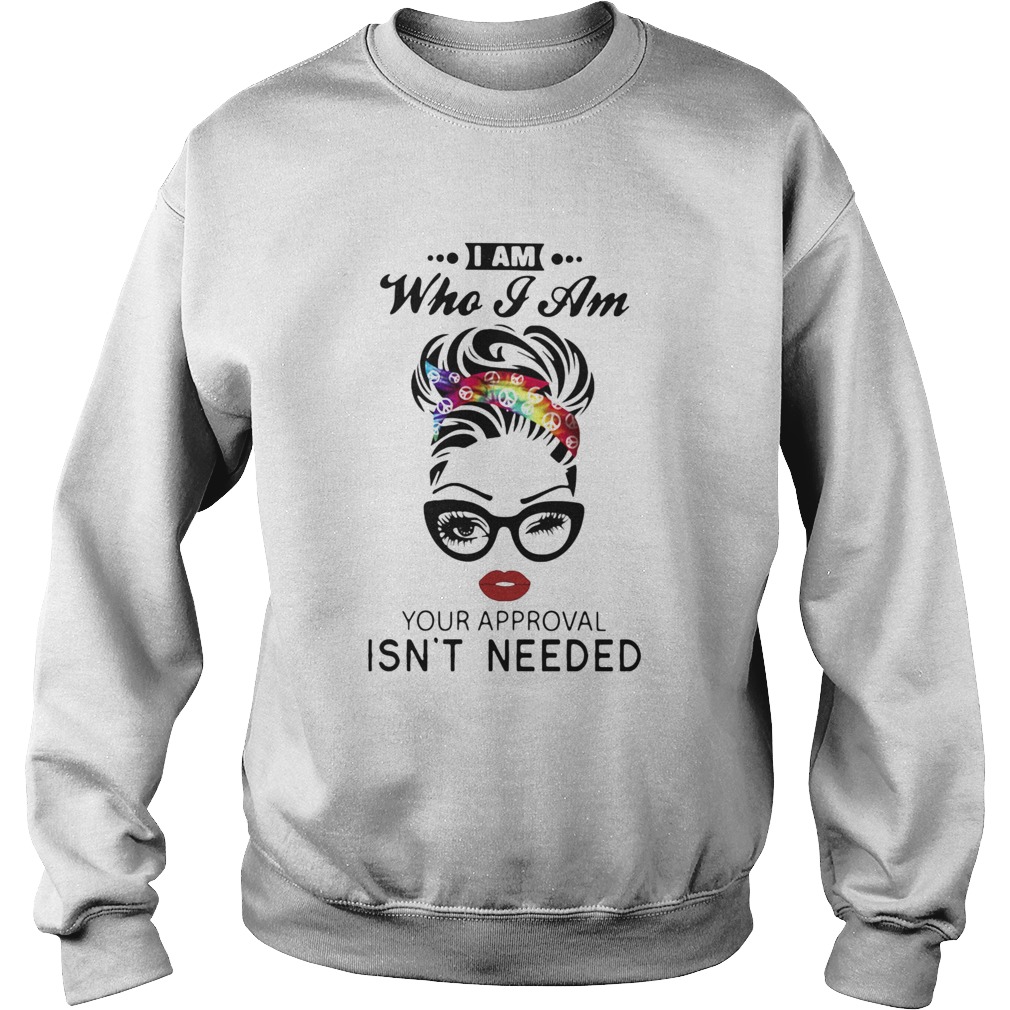 Women I Am Who I Am Your Approval Isnt Needed Sweatshirt