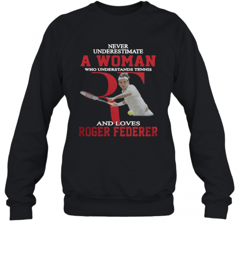 Wonderful Never Underestimate A Woman Who Tennis Loves Roger Federer T-Shirt Unisex Sweatshirt