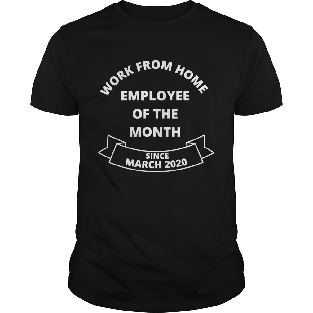 Work From Home Employee of The Month Since March 2020 shirt