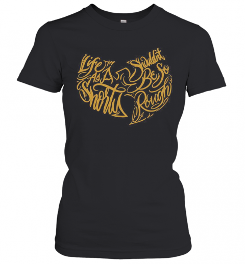 Wu Tang Clan Life As A Shorty Shouldn'T Be So Rough T-Shirt Classic Women's T-shirt