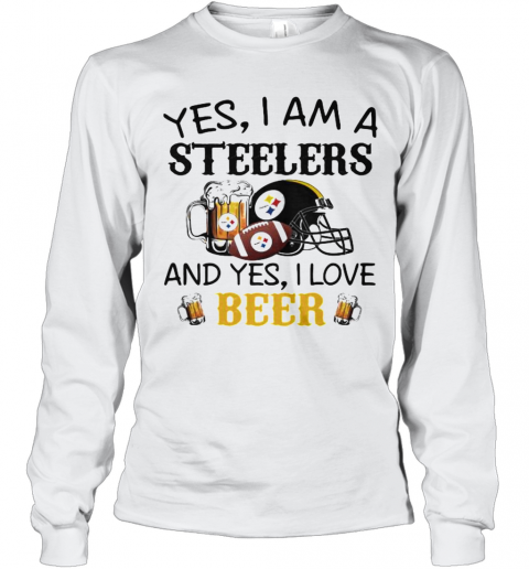 Yes I Am A Steelers And Yes I Love Beer Football T-Shirt Long Sleeved T-shirt 