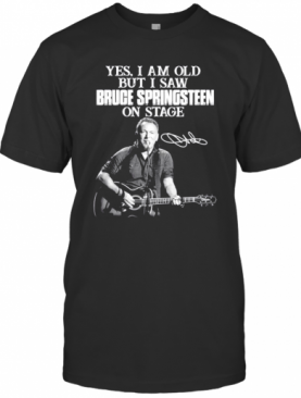 Yes I Am Old But I Saw Bruce Springsteen On Stage Signatures T-Shirt