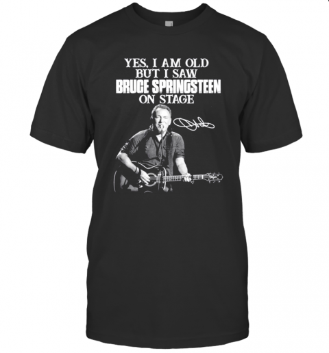 Yes I Am Old But I Saw Bruce Springsteen On Stage Signatures T-Shirt