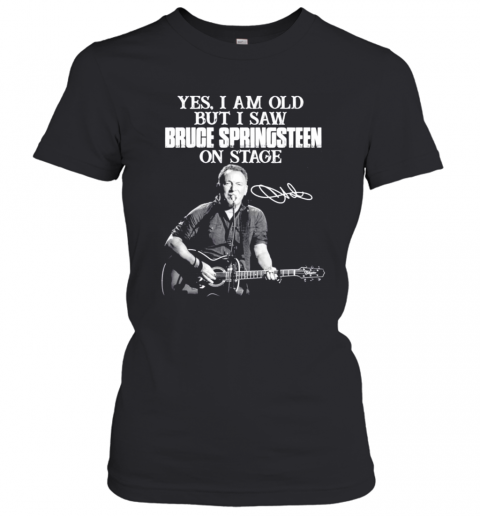 Yes I Am Old But I Saw Bruce Springsteen On Stage Signatures T-Shirt Classic Women's T-shirt