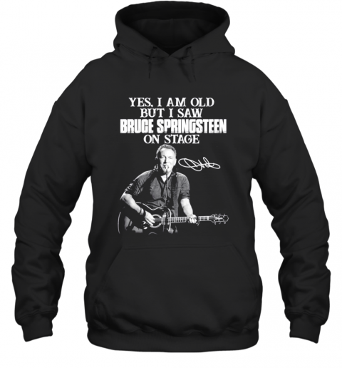 Yes I Am Old But I Saw Bruce Springsteen On Stage Signatures T-Shirt Unisex Hoodie