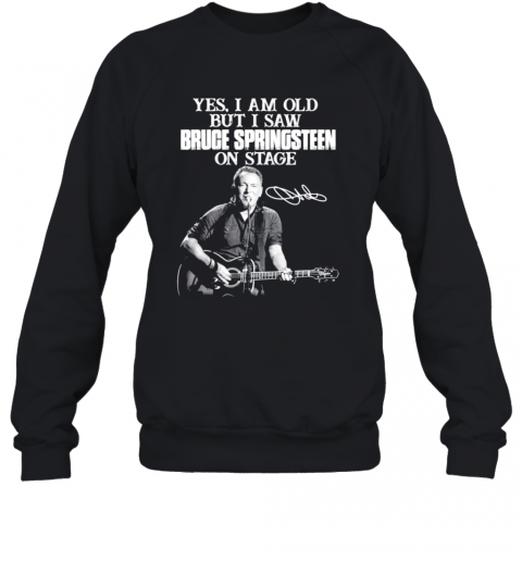 Yes I Am Old But I Saw Bruce Springsteen On Stage Signatures T-Shirt Unisex Sweatshirt