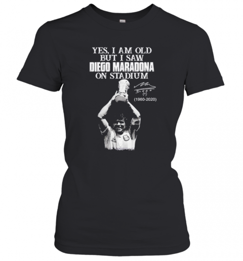 Yes I Am Old But I Saw Diego Maradona On Stadium 1960 2020 Signature T-Shirt Classic Women's T-shirt