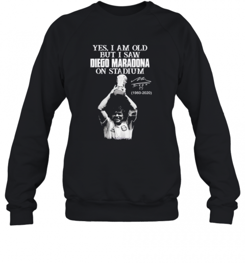 Yes I Am Old But I Saw Diego Maradona On Stadium 1960 2020 Signature T-Shirt Unisex Sweatshirt
