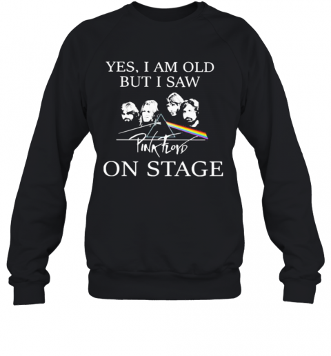 Yes I Am Old But I Saw Pink Floyd On Stage T-Shirt Unisex Sweatshirt