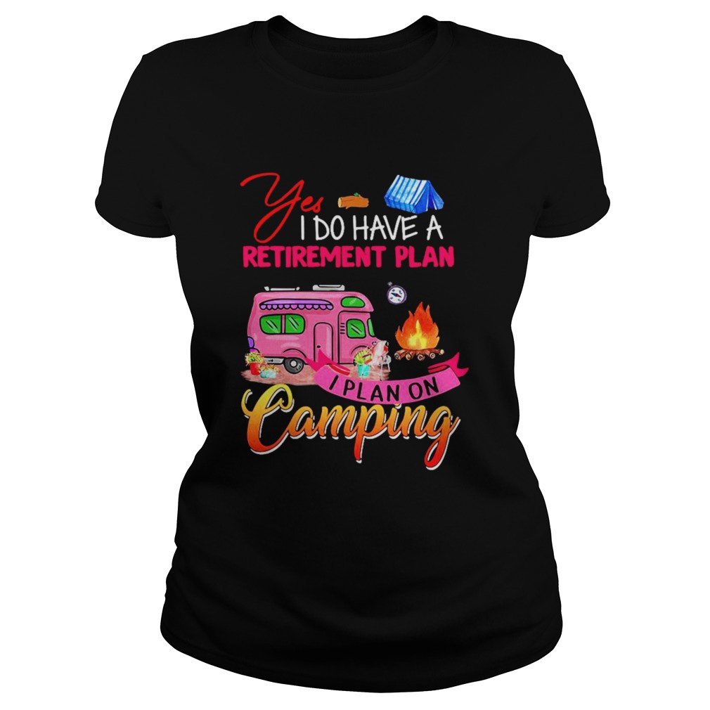 Yes I Do Have A Retirement Plan I Plan On Camping Classic Ladies