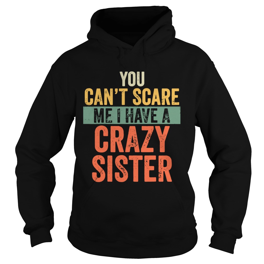 You Cant Scare Me I Have A Crazy Sister Hoodie