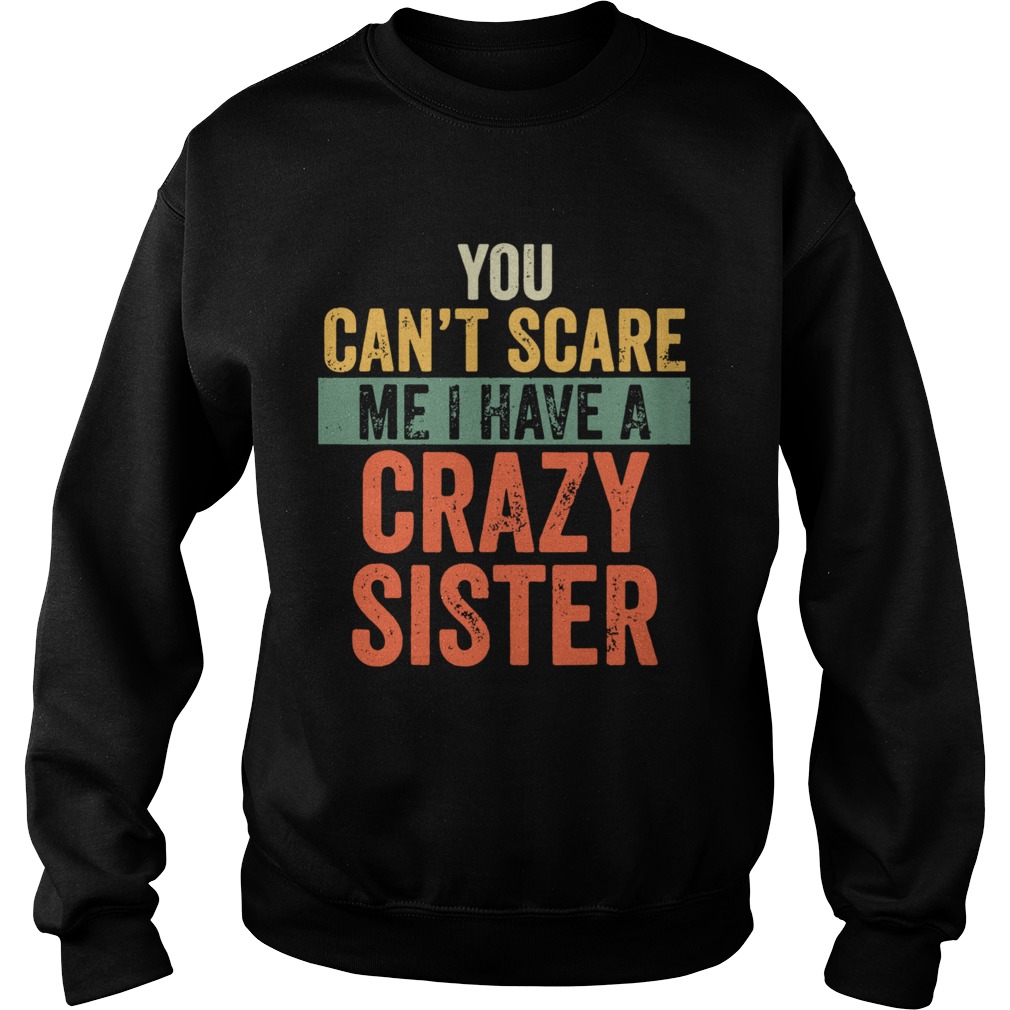 You Cant Scare Me I Have A Crazy Sister Sweatshirt