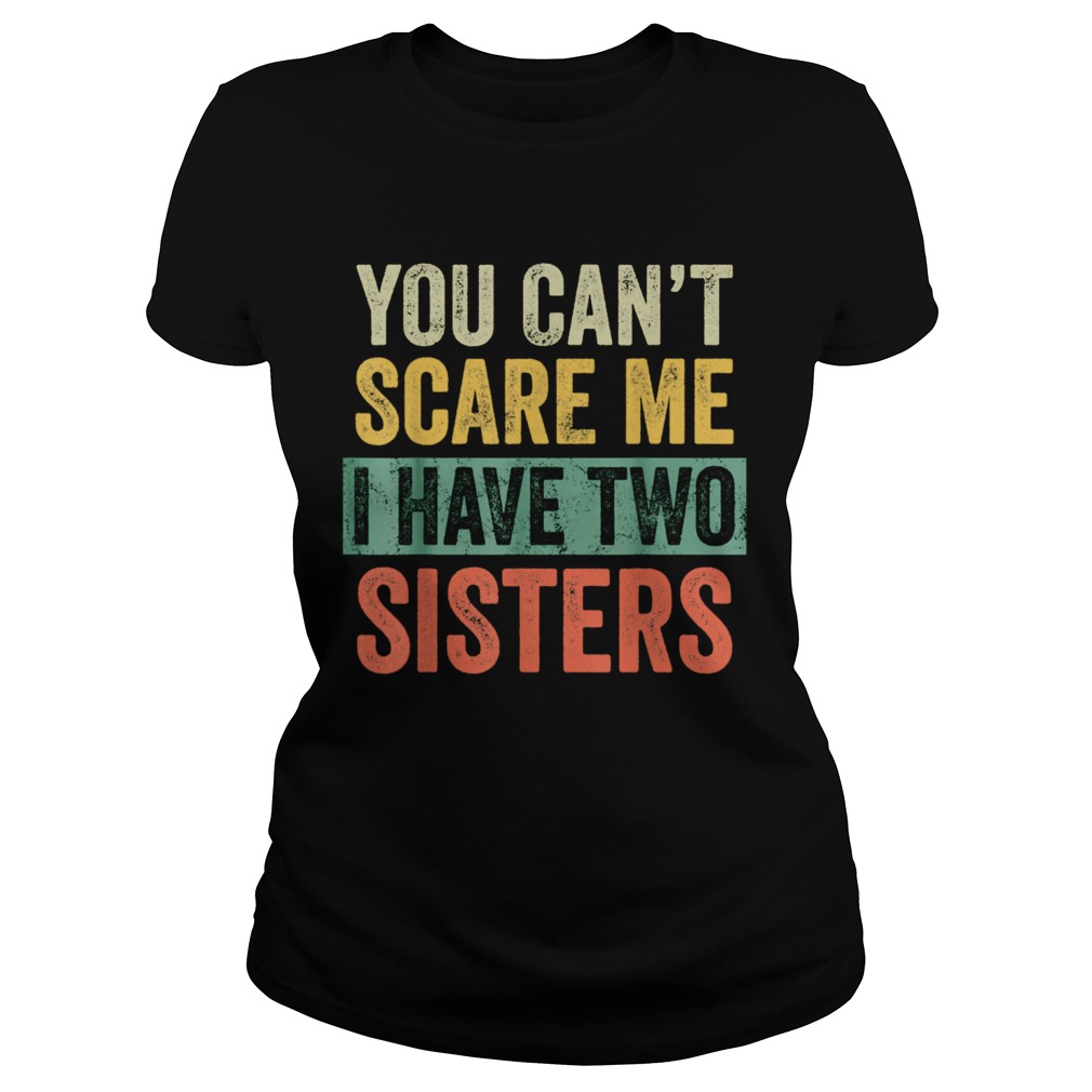 You Cant Scare Me I Have Two Sisters Brothers Classic Ladies