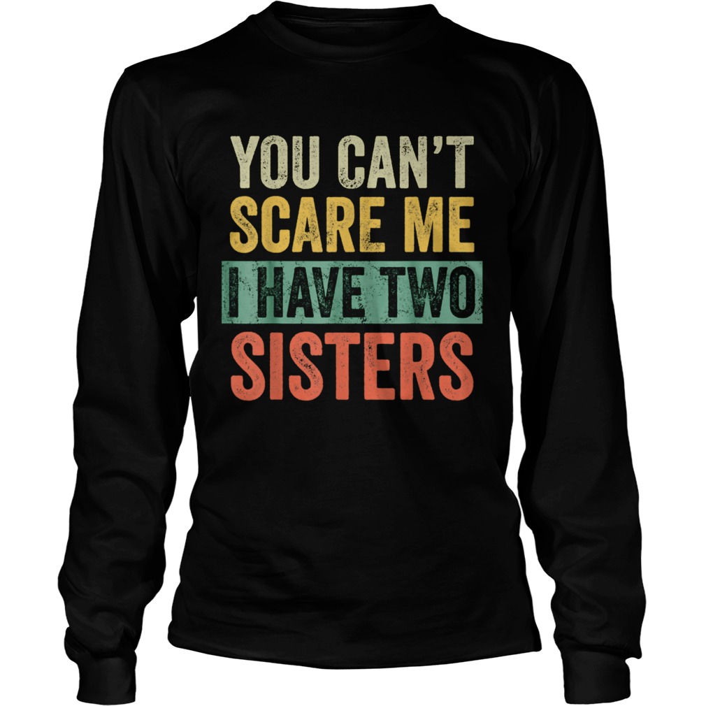 You Cant Scare Me I Have Two Sisters Brothers Long Sleeve
