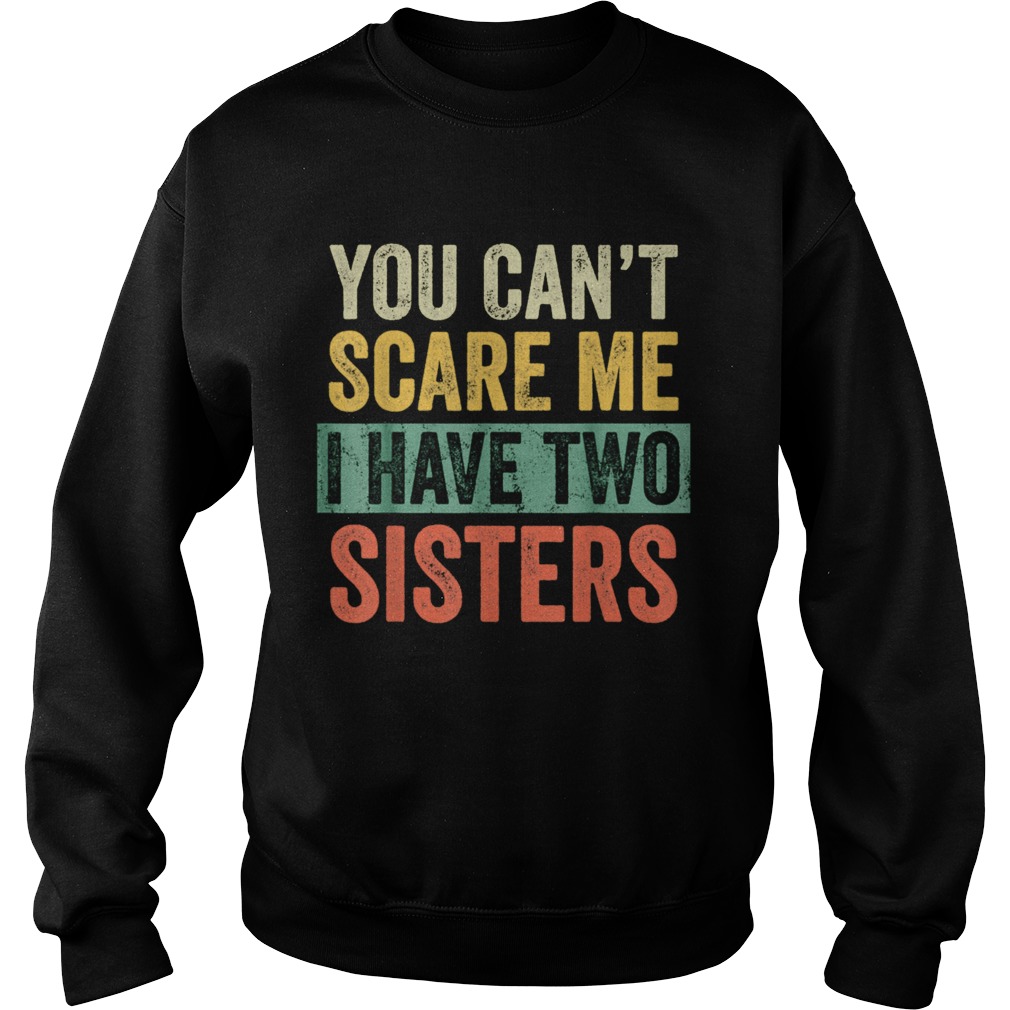 You Cant Scare Me I Have Two Sisters Brothers Sweatshirt