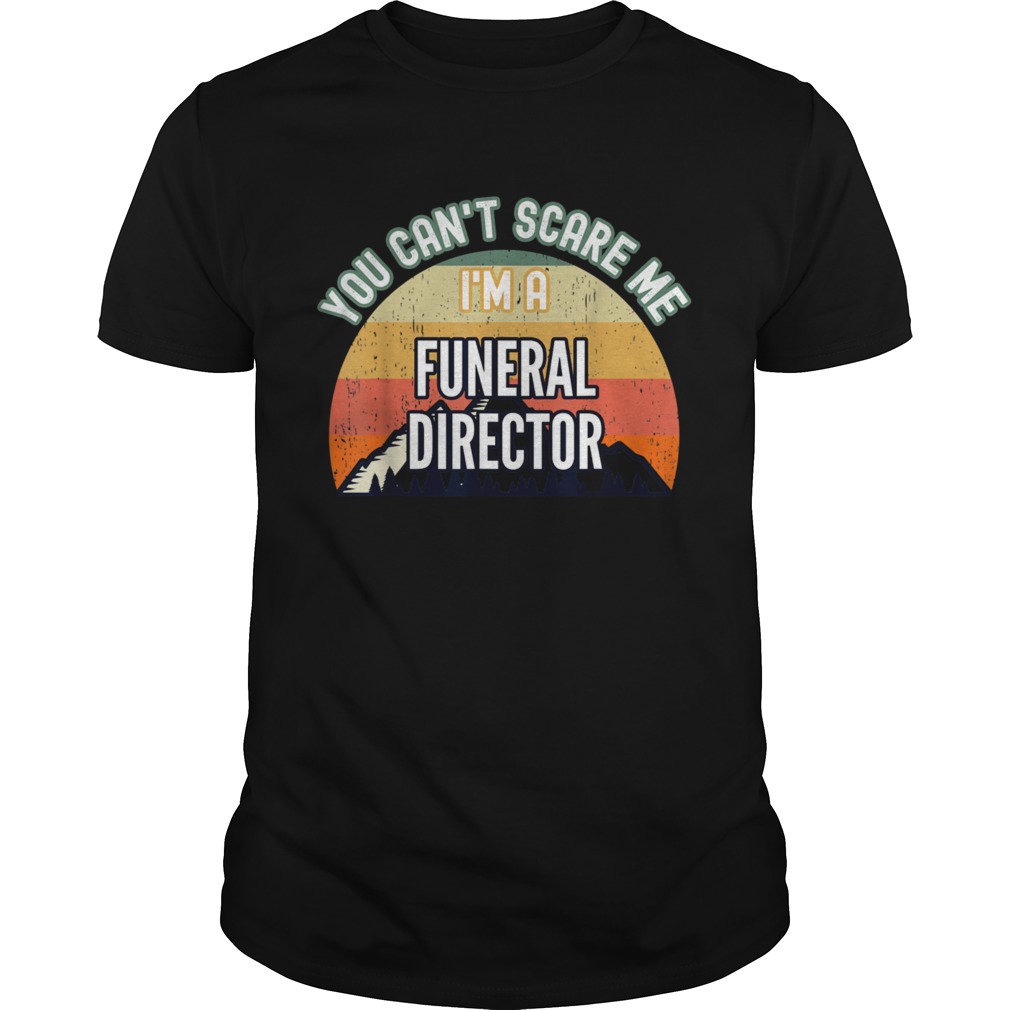 You Cant Scare Me Im A Funeral Director shirt