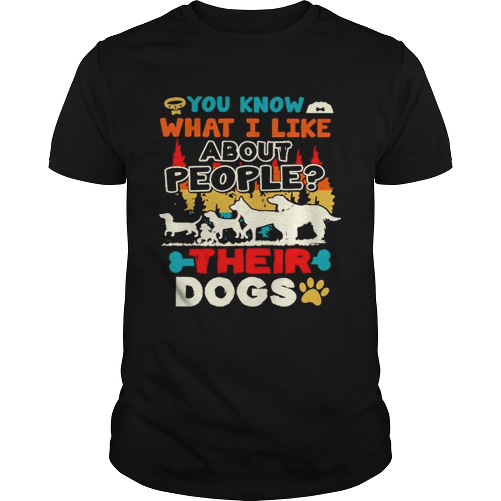 You Know What I Like About People Their Dogs Vintage shirt