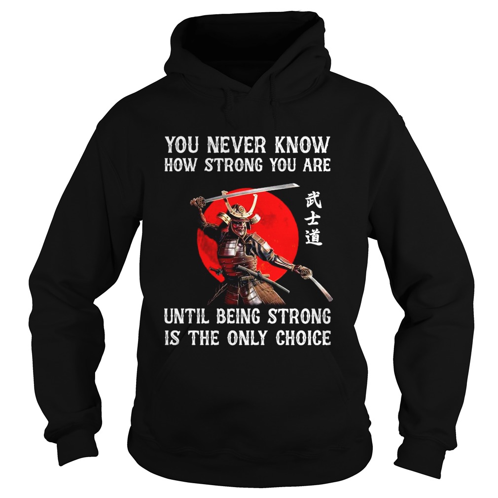 You Never Know How Strong You Are Until Being Strong Is The Only Choice Hoodie