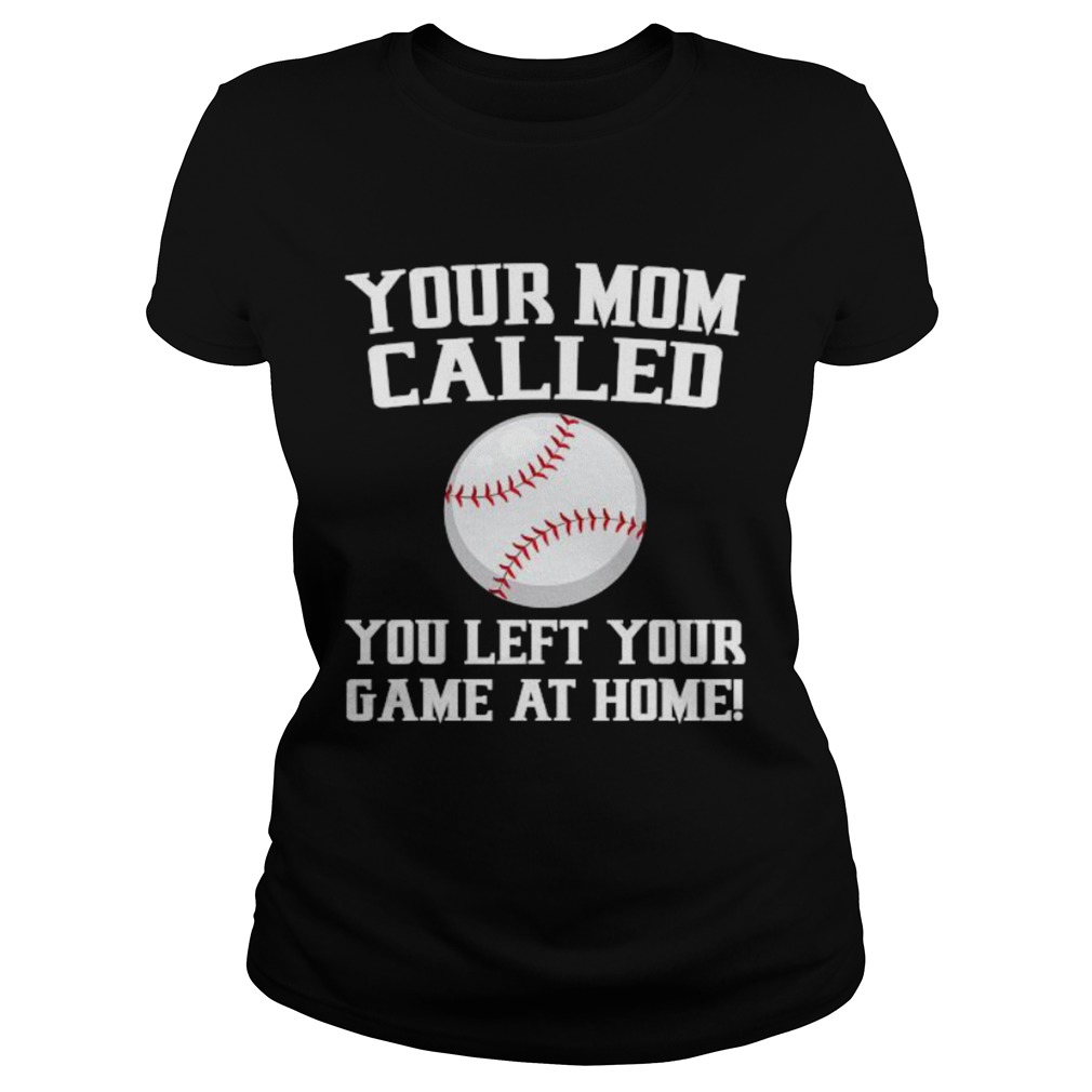 Your Mom Called You Left Your Game At Home Baseball Classic Ladies