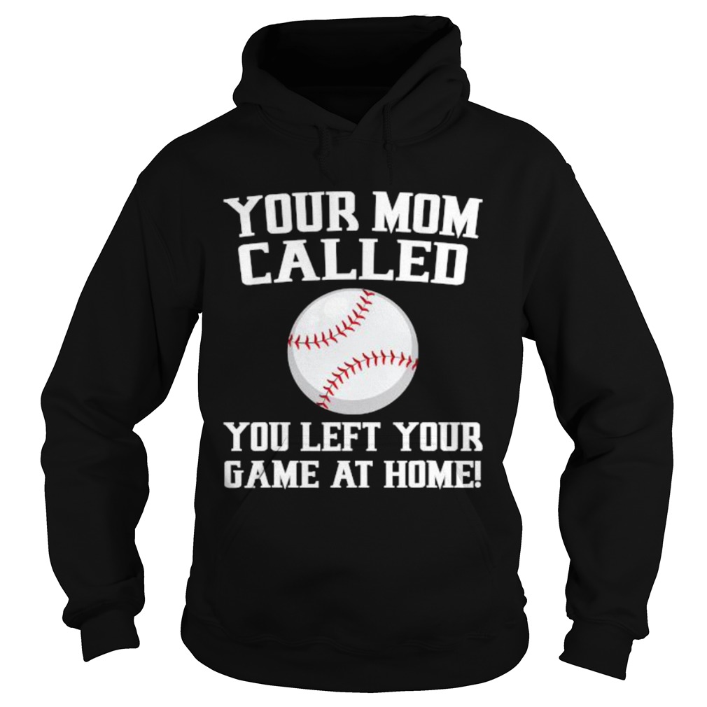 Your Mom Called You Left Your Game At Home Baseball Hoodie