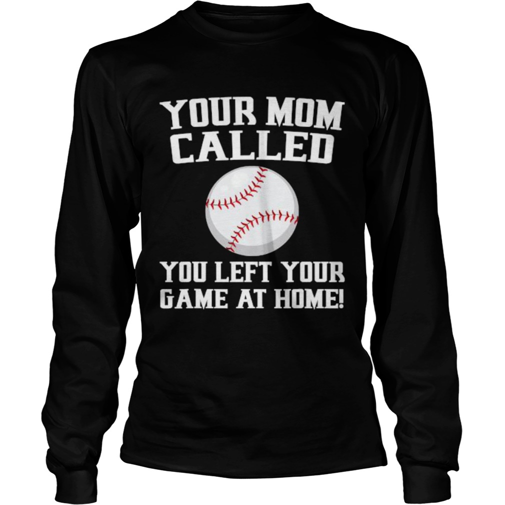 Your Mom Called You Left Your Game At Home Baseball Long Sleeve