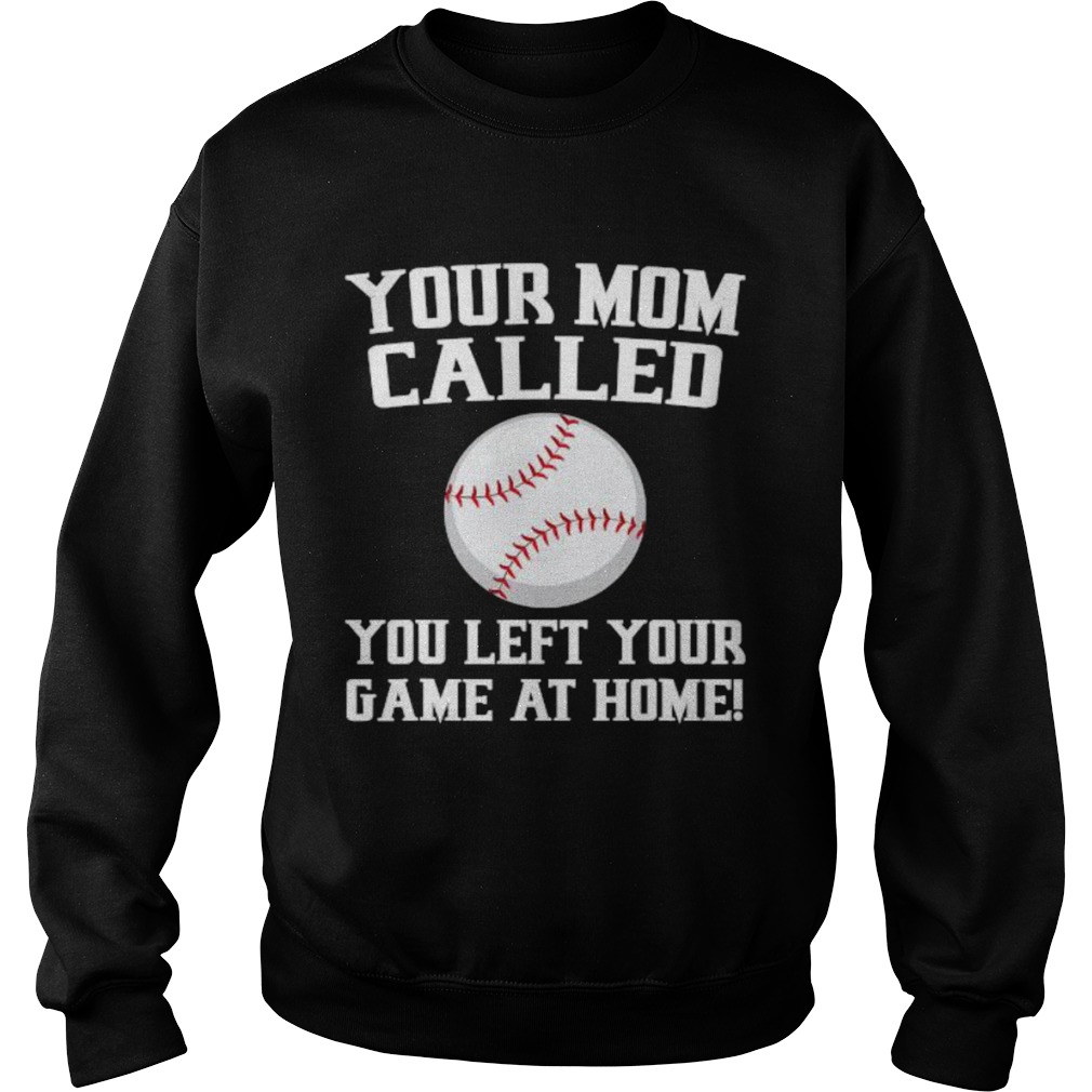 Your Mom Called You Left Your Game At Home Baseball Sweatshirt