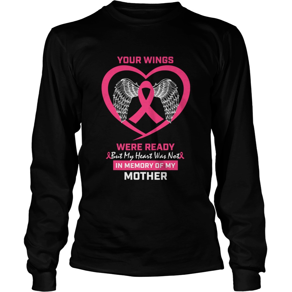 Your Wings Were Ready But My Heart Was Not In Memory Of My Mother Breast Cancer Awareness Long Sleeve