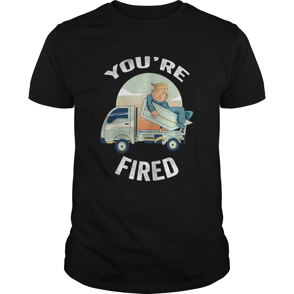 Youre Fired Donald Trump Truck shirt