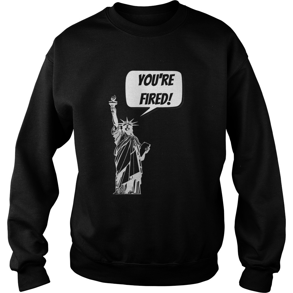 Youre Fired Liberty Sweatshirt